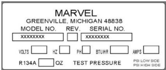 MARVEL GREENVILLE, MICHIGAN 48838 MODEL NO. REV. SERIAL NO. XXXXXXXXX XXXXXXXX VOLTS HZ PH BTUMR AMPS R134A OZ TEST PRESSURE PSI LOW SIDE PSI HIGH SIDE