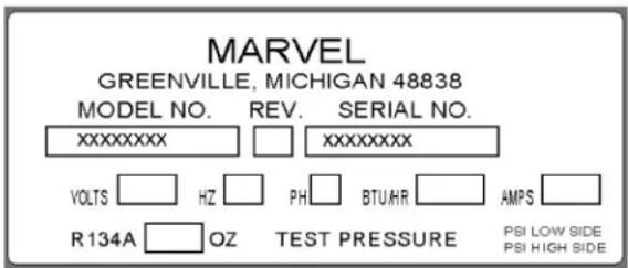 MARVEL GREENVILLE, MICHIGAN 48838 MODEL NO. REV. SERIAL NO. XXXXXXXXX XXXXXXXX VOLTS HZ PH BTUMR AMPS R134A OZ TEST PRESSURE PSI LOW SIDE PSI HIGH SIDE
