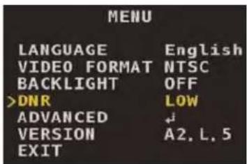 MENU LANGUAGE English VIDEO FORMAT NTSC BACKLIGHT OFF >DNR LOW ADVANCED ↓ VERSION A2, L, 5 EXIT