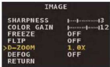 IMAGE SHARPNESS |....|........43 COLOR GAIN |........|........412 FREEZE OFF FLIP OFF >D-ZOOM 1, 0X DEFOG OFF RETURN