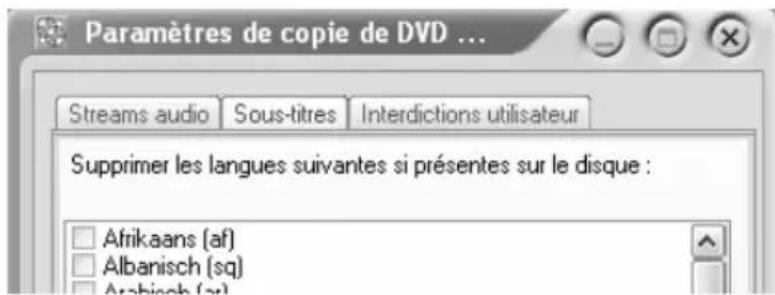 Paramètres de copie de DVD ... Streams audio Sous-titres Interdictions utilisateur Supprimer les langues suivantes si présentes sur le disque : Afrikaans (af) Albanisch (sq) Arabic (ar)