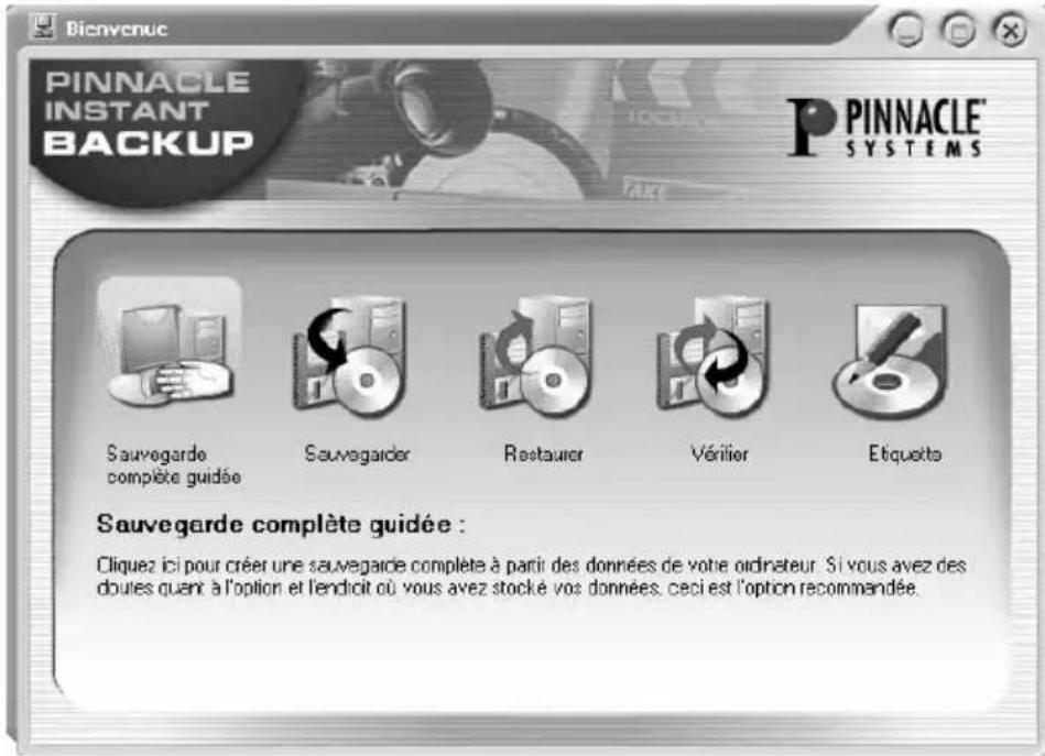 Bienvenue PINNACLE INSTANT BACKUP PINNACLE® SYSTEMS Sauvegarde complète guidée Sauvegarder Restaurier Vérifier Etiquette Sauvegarde complète guidée : Cliquez ici pour créer une sauvegarde complète à partir des données de votre ordinateur. Si vous avez des doutes quant à l'option et lendicit où vous avez stocké vos données, ceci est l'option recommandée.