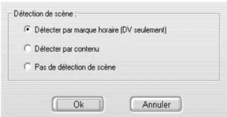 Détection de scène : • Déterter par marque horaire (DV seulement) • Déterter par contenu • Pas de détection de scène Ok Annuler
