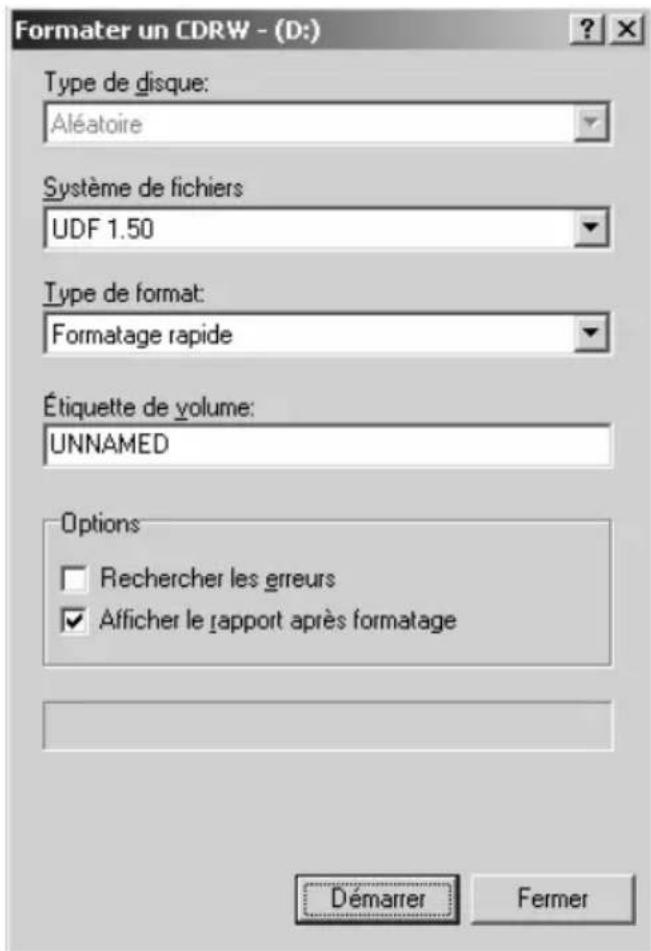 Formater un CDRW - (D:) Type de disque: Aléatoire Système de fichiers UDF 1.50 Type de format: Formatage rapide Étiquette de volume: UNNAMED Options □ Rechercher les erreurs ✓ Afficher le rapport après formatage Démarrer Fermer