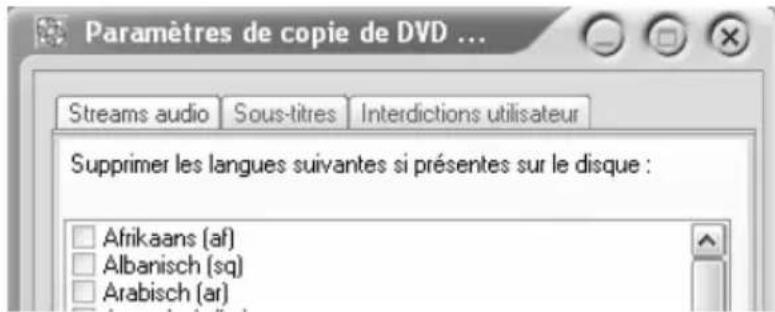 Paramètres de copie de DVD ... Streams audio Sous-titres Interdictions utilisateur Supprimer les langues suivantes si présentes sur le disque : Afrikaans (af) Albanisch (sq) Arabisch (ar)
