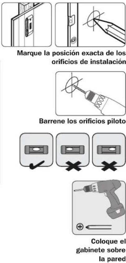 Marque la posición exacta de los orificios de instalación Barrene los orificios piloto Coloque el gabinete sobre la pared