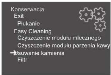 Konserwacja Exit Płukanie Easy Cleaning Czyszczenie modułu mlecznego Czyszczenie modułu parzenia kawy →Usuwanie kamienia Filtr