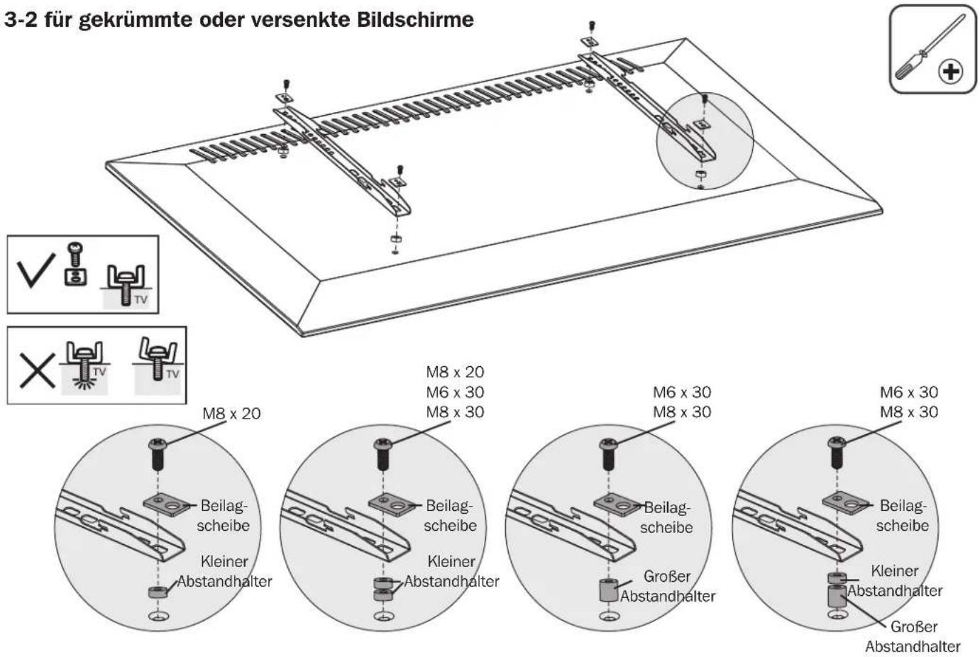 3-2 für gekrümmte oder versenkte Bildschirme M8 x 20 Beilagscheibe Kleiner Abstandhalter M8 x 20 M6 x 30 M8 x 30 M6 x 30 M8 x 30 Beilagscheibe Kleiner Abstandhalter Großer Abstandhalter M6 x 30 M8 x 30 Beilagscheibe Kleiner Abstandhalter Großer Abstandhalter