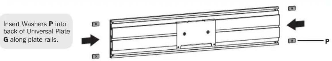 Insert Washers P into back of Universal Plate G along plate rails.