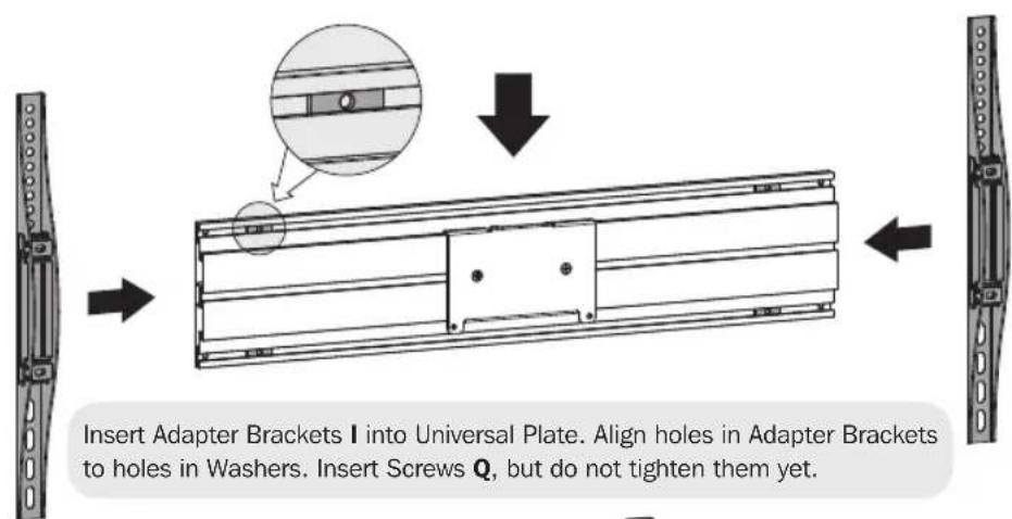 Insert Adapter Brackets I into Universal Plate. Align holes in Adapter Brackets to holes in Washers. Insert Screws Q, but do not tighten them yet.