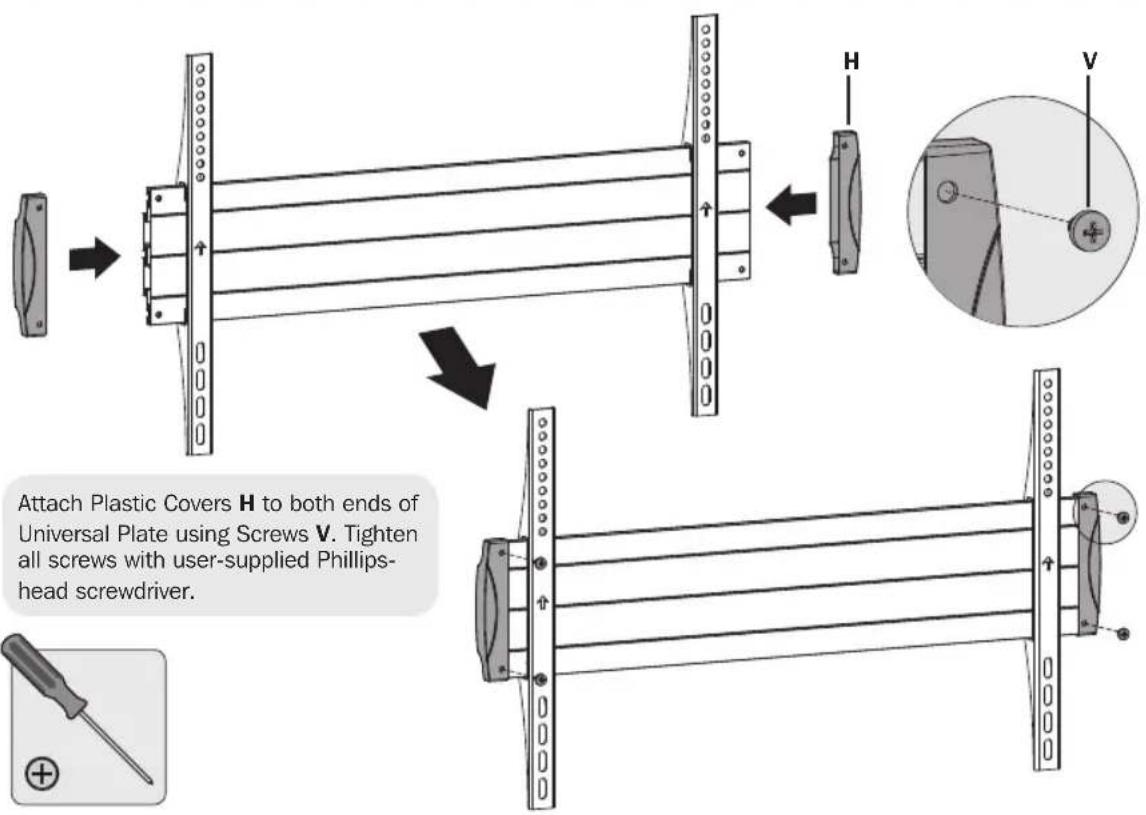 Attach Plastic Covers H to both ends of Universal Plate using Screws V. Tighten all screws with user-supplied Phillips- head screwdriver.