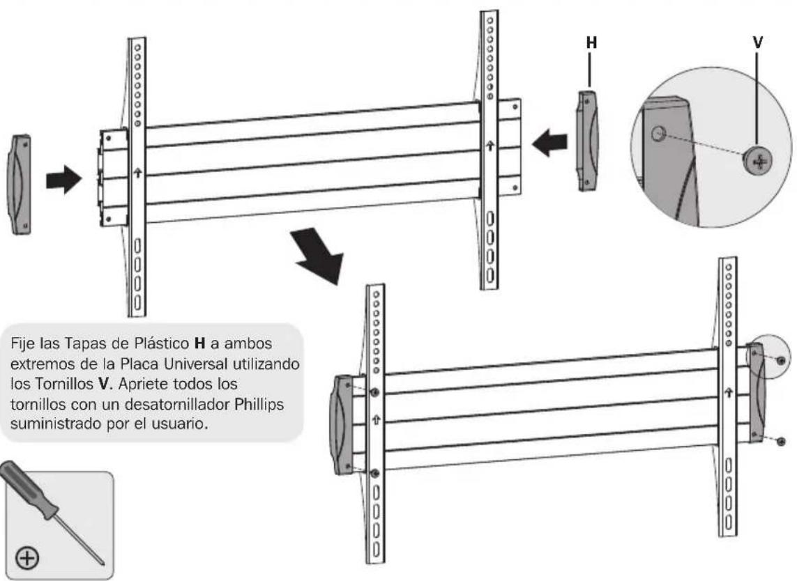 Fije las Tapas de Plástico H a ambos extremos de la Placa Universal utilizando los Tornillos V. Apriete todos los tornillos con un desatornillador Phillips suministrado por el usuario.