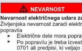NEVARNOST Nevarnost električnega udara za Življenjska nevarnost zaradi elektri popravila ► Električne dele mora popra ► Po popravilu je treba izvest 0701 ali predpisi, ki veljajo :