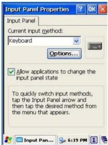 Input Panel Properties Input Panel Current input method: Keyboard Options... Allow applications to change the input panel state To quickly switch input methods, tap the Input Panel arrow and then tap the desired method from the menu that appears.