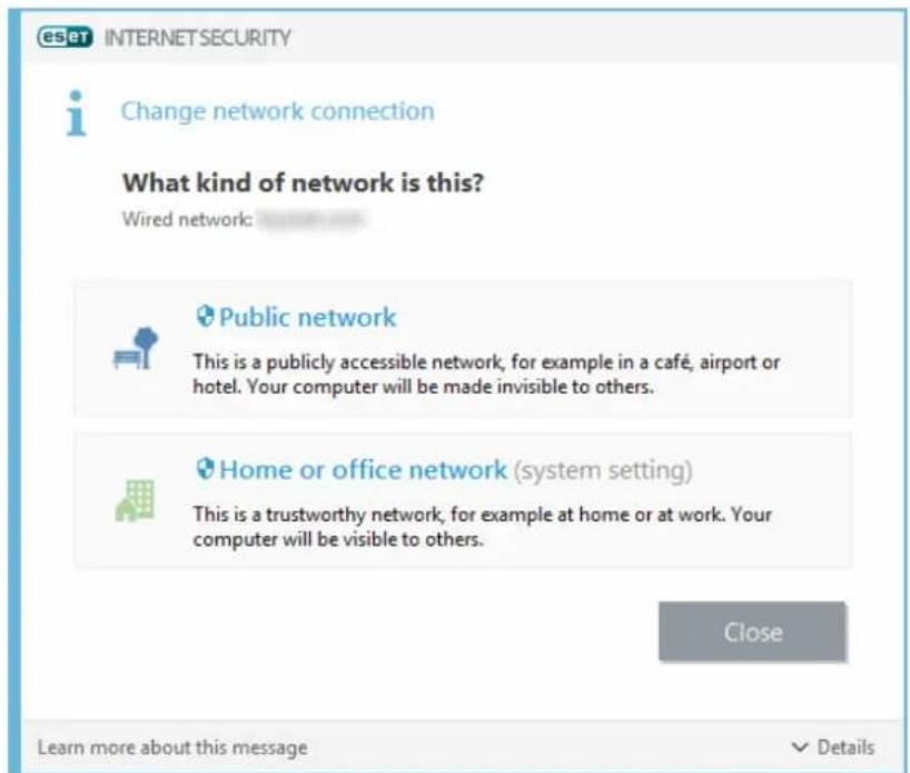 eset INTERNET SECURITY i Change network connection What kind of network is this? Wired network: Public network This is a publicly accessible network, for example in a café, airport or hotel. Your computer will be made invisible to others. Home or office network (system setting) This is a trustworthy network, for example at home or at work. Your computer will be visible to others. Close Learn more about this message Details
