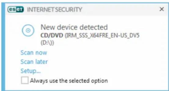 eset INTERNETSECURITY New device detected CD/DVD (IRM_SSS_X64FRE_EN-US_DV5 (D:)) Scan now Scan later Setup... Always use the selected option