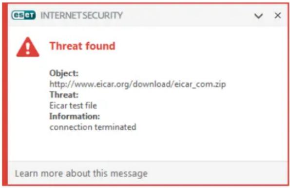 ESET INTERNET SECURITY Threat found Object: http://www.eicar.org/download/eicar_com.zip Threat: Eicar test file Information: connection terminated Learn more about this message