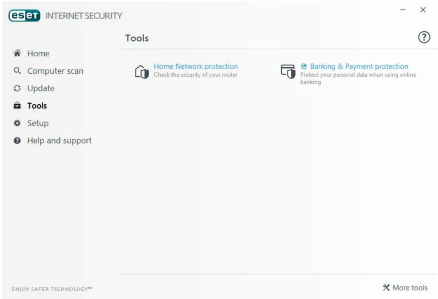 eset INTERNET SECURITY Tools Home Computer scan Update Tools Setup Help and support Home Network protection Check the security of your router Banking & Payment protection Protect your personal data when using online banking ENJOY SAFER TECHNOLOGY™ More tools