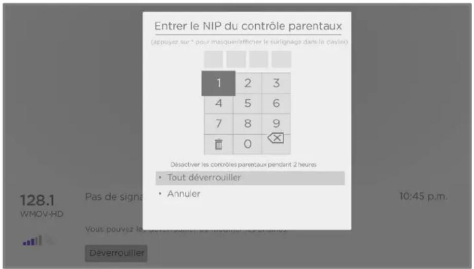 Entrer le NIP du contrôle parental (appuyez sur * pour masquer/afficher le surlignage dans le clavier) 1 2 3 4 5 6 7 8 9 0 Désactiver les contrôles parentaux pendant 2 heures • Tout déverrouiller • Annuler 128.1 Pas de signal WMOV-HD Vous pouvez le déverrouiller ou modifier les chaînes. 10:45 p.m. D…