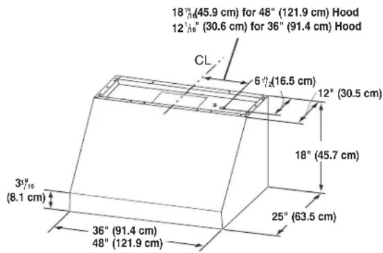 18" (45.9 cm) for 48" (121.9 cm) Hood 12" (30.6 cm) for 36" (91.4 cm) Hood CL 6" (16.5 cm) 12" (30.5 cm) 18" (45.7 cm) 25" (63.5 cm) 36" (91.4 cm) 48" (121.9 cm)