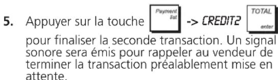 5. Appuyer sur la touche Payment list -> CREDIT2 TOTAL enter pour finaliser la seconde transaction. Un signal sonore sera émis pour rappeler au vendeur de terminer la transaction préalablement mise en attente.