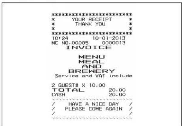 ****************** * YOUR RECEIPT * * THANK YOU * * ***** 10:24 10-01-2013 MC NO.00005 0000013 INVOICE MENU MEAL AND BREWERY Service and VAT include 2 GUEST# X 10.00 TOTAL 20.00 CASH 20.00 / HAVE A NICE DAY / / PLEASE COME AGAIN / /