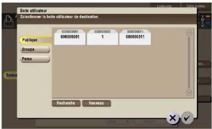 Boite utilisateur Sélectionner la boite utilisateur de destination. Publique 000000001 000000001 Groupe 1 Perso 000000011 000000011 Recherche Nouveau