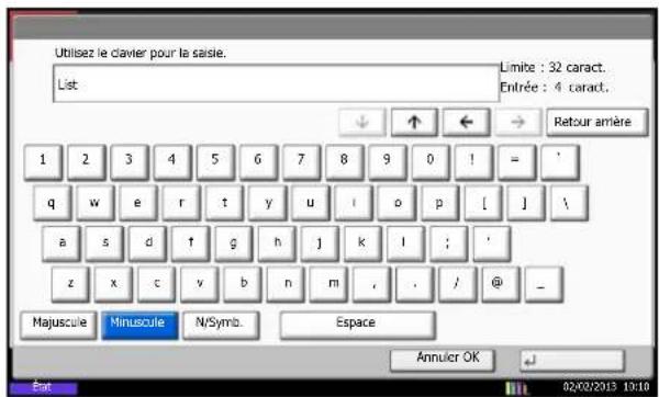 Utilisez le clavier pour la saisie. List Limite : 32 caract. Entrée : 4 caract. ↓ ↑ ← → Retour amère 1 2 3 4 5 6 7 8 9 0 ! = ' q w e r t y u i o p [ ] \ a s d f g h j k l ; ' z x c v b n m , , / @ _ Majuscule Minuscule N/Symb. Espace Annulcr OK État 02/02/2013 10:10