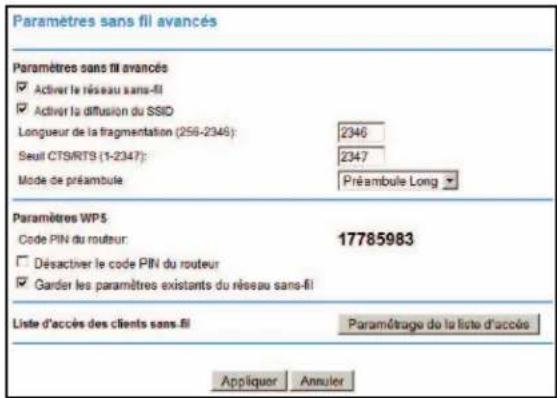 Paramètres sans fil avancés Paramètres sans fil avancés ✓ Activer le réseau sans-fil ✓ Activer la diffusion du SSID Longueur de la fragmentation (258-2346): 2346 Seuil CTSRTS (1-2347): 2347 Mode de préambule Préambule Long Paramètres WPS Code PIN du routeur: 17785983 ☐ Désactiver le code PIN du routeur ✓ Garder les paramètres existants du réseau sans-fil Liste d'accès des clients sans-fil Paramétrage de la liste d'accès Appliquer Annuler