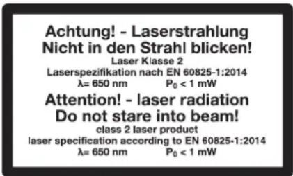 Achtung! - Laserstrahlung Nicht in den Strahl blicken! Laser Klasse 2 Laserspezifikation nach EN 60825-1:2014 λ= 650 nm P₀ < 1 mW Attention! - laser radiation Do not stare into beam! class 2 laser product laser specification according to EN 60825-1:2014 λ= 650 nm P₀ < 1 mW