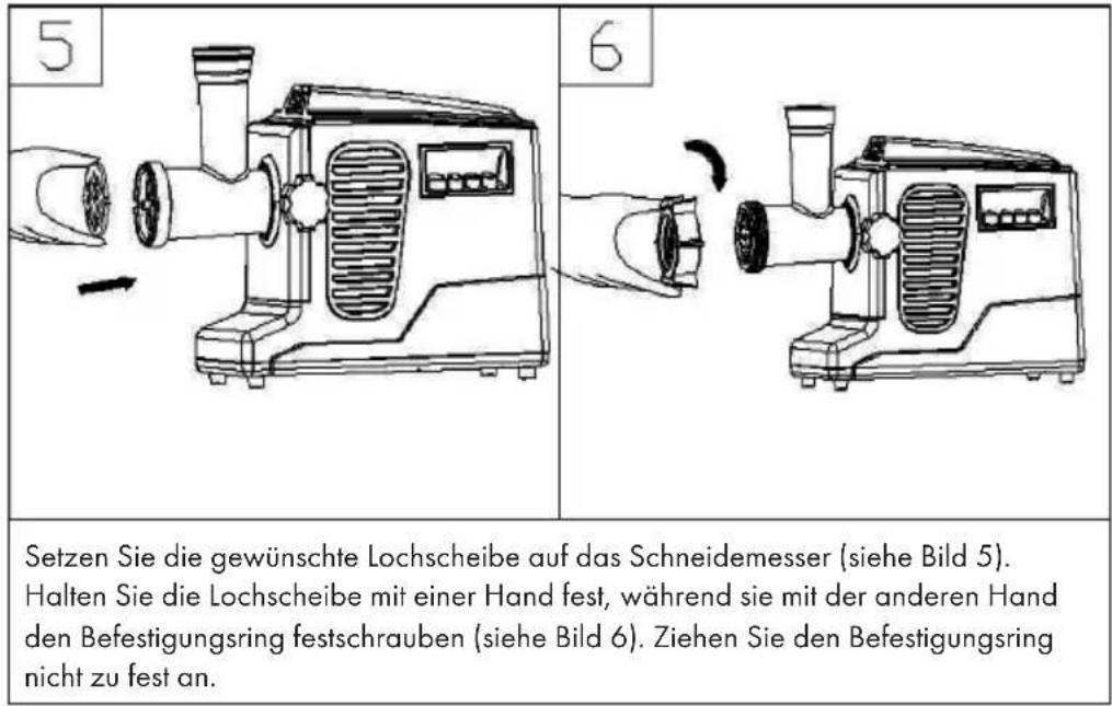 5 6 Setzen Sie die gewünschte Lochscheibe auf das Schneidemesser (siehe Bild 5). Halten Sie die Lochscheibe mit einer Hand fest, während sie mit der anderen Hand den Befestigungsring festschrauben (siehe Bild 6). Ziehen Sie den Befestigungsring nicht zu fest an.