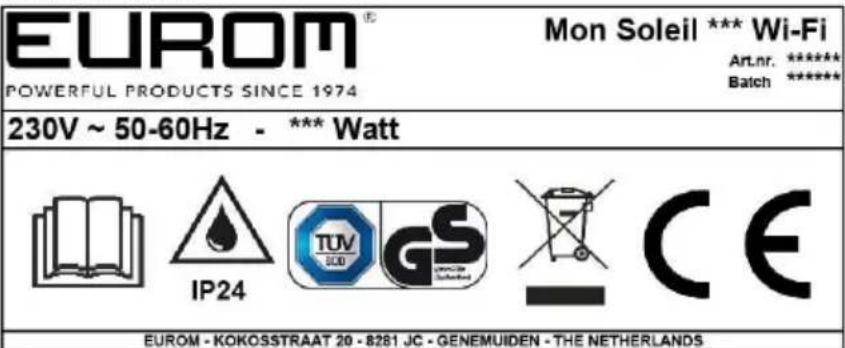 EUROM POWERFUL PRODUCTS SINCE 1974 Mon Soleil *** Wi-Fi Art.nr. ***** Batch ***** 230V ~ 50-60Hz - *** Watt IP24 TUV SOD GS *** CE EUROM - KOKOSSTRAAT 20 - 8281 JC - GENEMUIDEN - THE NETHERLANDS