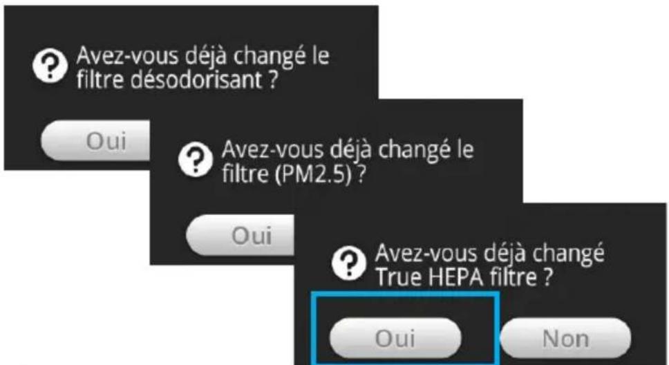Avez-vous déjà changé le filtre désodorisant ? Oui Avez-vous déjà changé le filtre (PM2.5) ? Oui Avez-vous déjà changé True HEPA filtre ? Oui Non