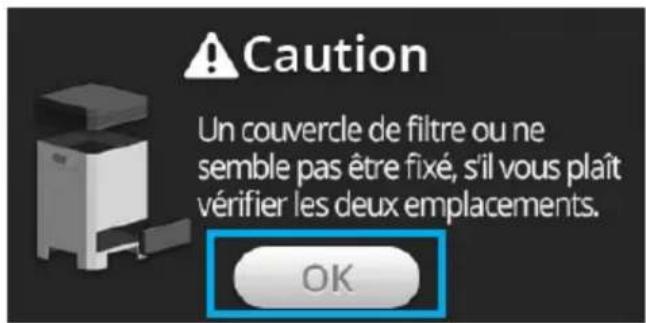 Caution Un couvercle de filtre ou ne semble pas être fixé, s'il vous plaît vérifier les deux emplacements. OK