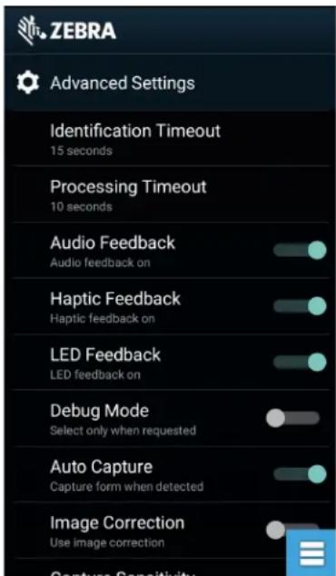 ZEBRA Advanced Settings Identification Timeout 15 seconds Processing Timeout 10 seconds Audio Feedback Audio feedback on Haptic Feedback Haptic feedback on LED Feedback LED feedback on Debug Mode Select only when requested Auto Capture Capture form when detected Image Correction Use image correction Capture Sensitivity