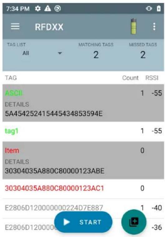 7:34 PM RFDXX TAG LIST All MATCHING TAGS 2 MISSED TAGS 2 TAG Count RSSI ASCII DETAILS 5A454252415445434853594E tag1 1 -55 Item DETAILS 30304035A880C80000123ABE 30304035A880C80000123AC1 E2806D120000000224D7E887 E2806D1200000 START