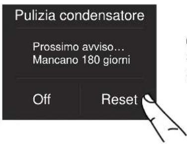Pulizia condensatore Prossimo avviso... Mancano 180 giorni Off Reset
