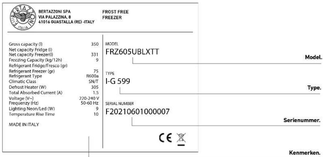 BERTAZZONI SPA VIA PALAZZINA, 8 41016 GUASTALLA (RE) -ITALY FROST FREE FREEZER Gross capacity (l) 350 Net capacity Fridge (l) Net capacity Freezer(l) 331 Freezing Capacity (kg/12h) 9 Refrigerant Fridge/Fresco (gr) Refrigerant Freezer (gr) 75 Refrigerant Type R600a Climatic Class SN/T Defrost Heater (W) 305 Total Absorbed Current (A) 1.5 Voltage (V-) 220-240 V Frequency (Hz) 50-60 Hz Lighting Neon/Led (W) 9 Temperature Rise Time 10 MADE IN ITALY MODEL FRZ605UBLXTT TYPE I-G 599 SERIAL NUMBER F20210601000007 Serienummer. CE X Kenmerken.