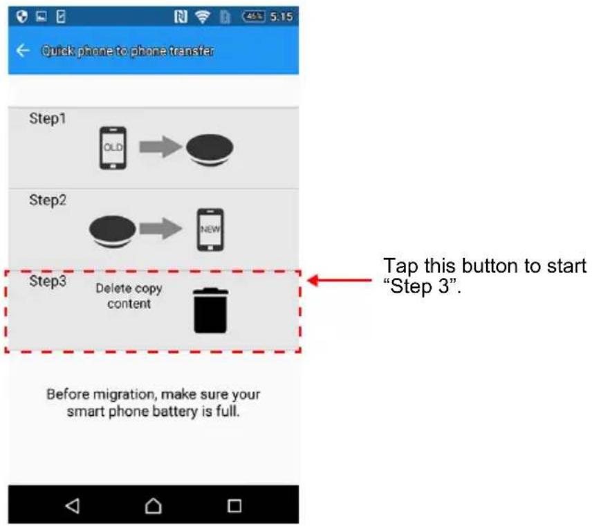 Quick phone to phone transfer Step1 OLD → Step2 NEW Step3 Delete copy content Tap this button to start "Step 3". Before migration, make sure your smart phone battery is full.
