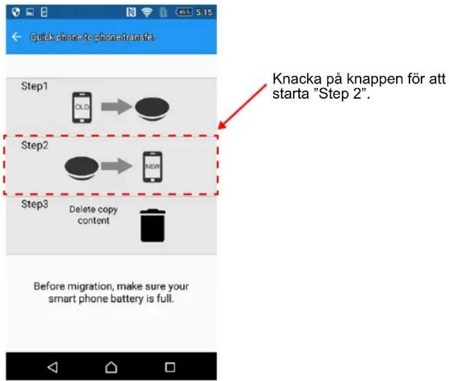 Quick phone to phone transfer Step1 OLD Step2 NEW Step3 Delete copy content Before migration, make sure your smart phone battery is full. Knacka på knappen för att starta "Step 2".