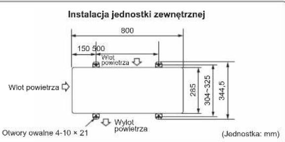 Instalacja jednostki zewnętrznej 800 150 500 Wlot powietrza 285 304~325 344,5 Wlot powietrza Otwory owalne 4-10 × 21 Wylot powietrza (Jednostka: mm)