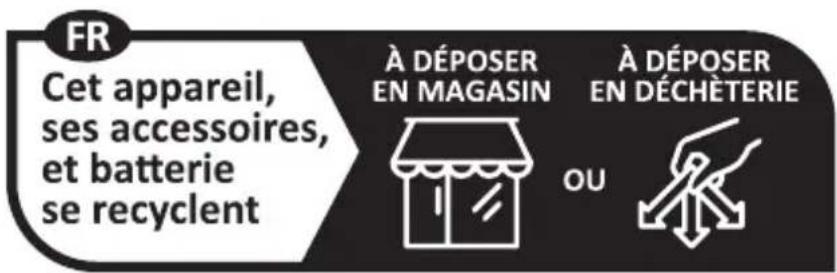 FR Cet appareil, ses accessoires, et batterie se recyclent À DÉPOSER EN MAGASIN À DÉPOSER EN DÉCHÈTERIE OU