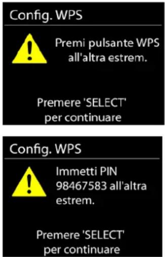 Config. WPS ! Premi pulsante WPS all'altra estrem. Premere 'SELECT' per continuare Config. WPS ! Immetti PIN 98467583 all'altra estrem. Premere 'SELECT' per continuare