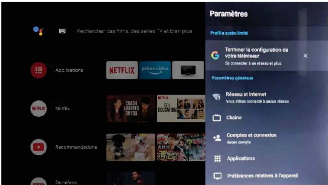 Rechercher des films, des séries TV et bien plus Applications NETFLIX prime video NETFLIX Netflix CRASH LANDING ON YOU NETFLIX SEX EDUCATION Recommendations Dernières Paramètres Profit à accès limité Terminer la configuration de votre téléviseur Se connecter à un réseau et plus Paramètres généraux Réseau et Internet Vous n'êtes connecté à aucun réseau Chaine Comptes et connexion Aucun compte Applications Préférences relatives à l'appareil