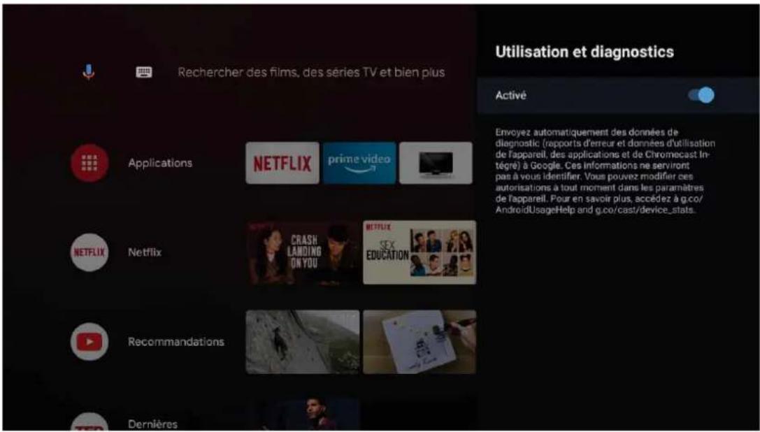 Rechercher des films, des séries TV et bien plus Applications NETFLIX prime video NETFLIX Netflix CRASH LANDING ON YOU NETFLIX SEX EDUCATION Recommendations Dernières Utilisation et diagnostics Activé Envoyez automatiquement des données de diagnostic (rapports d'erreur et données d'utilisation de l'appareil, des applications et de Chromecast Intégré) à Google. Ces informations ne serviront pas à vous identifier. Vous pouvez modifier ces autorisations à tout moment dans les paramètres de l'appareil. Pour en savoir plus, accédez à g.co/AndroidUsageHelp and g.co/cast/device_stats.