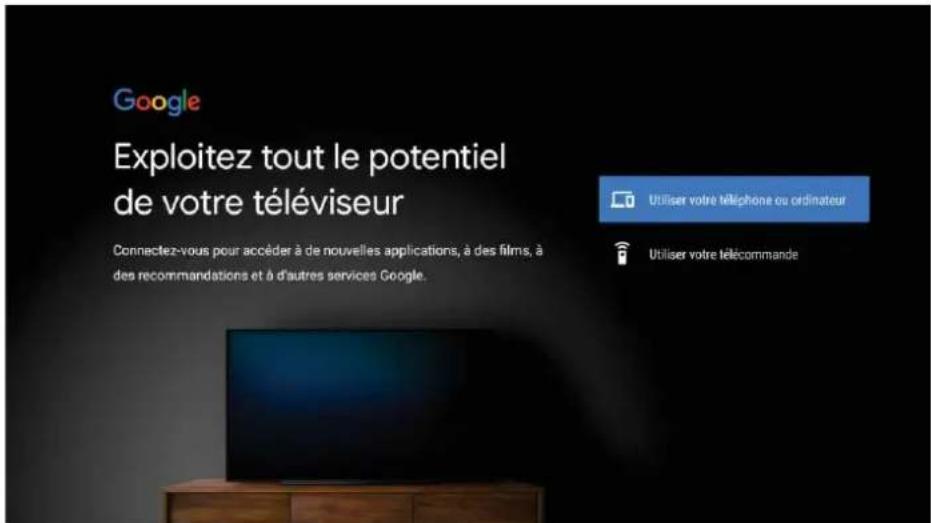 Google Exploitez tout le potentiel de votre téléviseur Connectez-vous pour accéder à de nouvelles applications, à des films, à des recommandations et à d'autres services Google. Utiliser votre téléphone ou ordinateur Utiliser votre télécommande