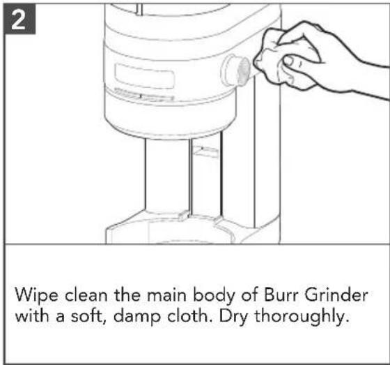 Wipe clean the main body of Burr Grinder with a soft, damp cloth. Dry thoroughly.