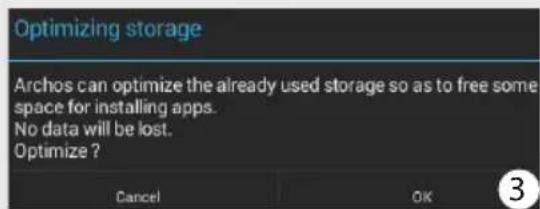 Optimizing storage Archos can optimize the already used storage so as to free some space for installing apps. No data will be lost. Optimize ? Cancel OK 3