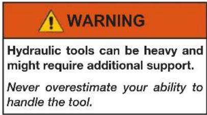 WARNING Hydraulic tools can be heavy and might require additional support. Never overestimate your ability to handle the tool.