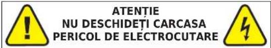 ATENTIE NU DESCHIDETI CARCASA PERICOL DE ELECTROCUTARE